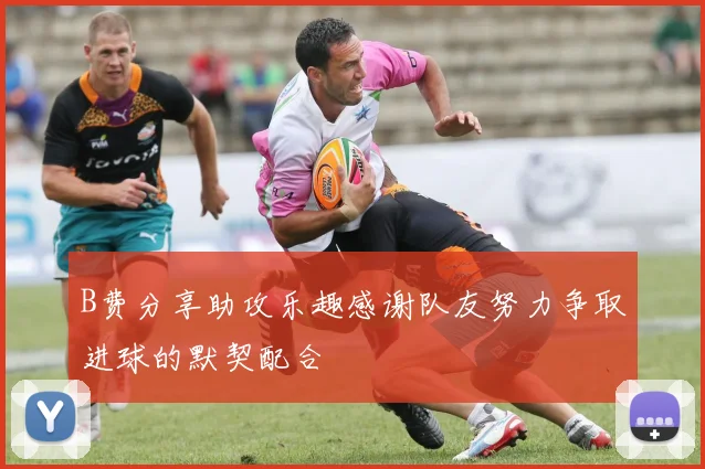 B费分享助攻乐趣感谢队友努力争取进球的默契配合