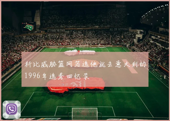 科比威胁篮网若选他就去意大利的1996年选秀回忆录