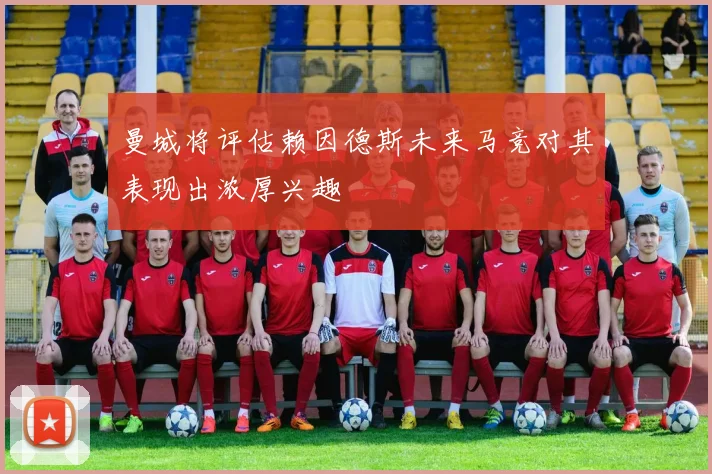 曼城将评估赖因德斯未来马竞对其表现出浓厚兴趣