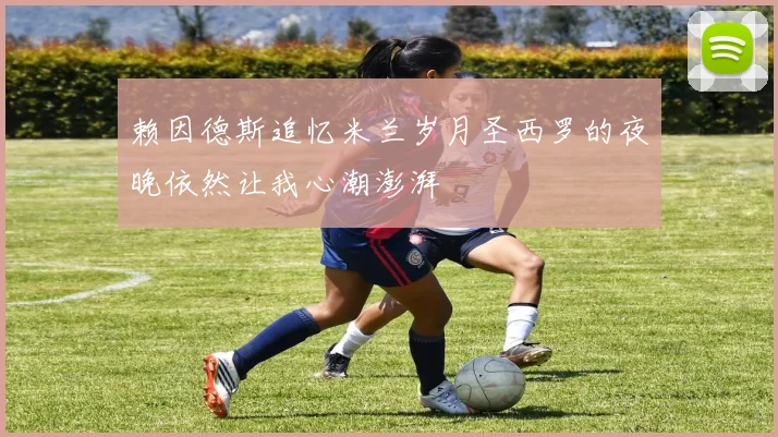 赖因德斯追忆米兰岁月圣西罗的夜晚依然让我心潮澎湃
